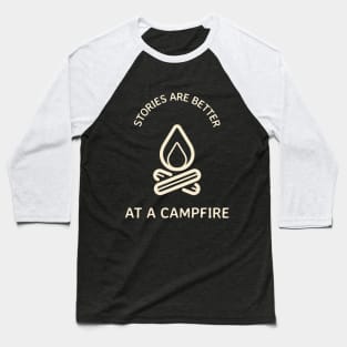 Stories Are Better At A Campfire Baseball T-Shirt